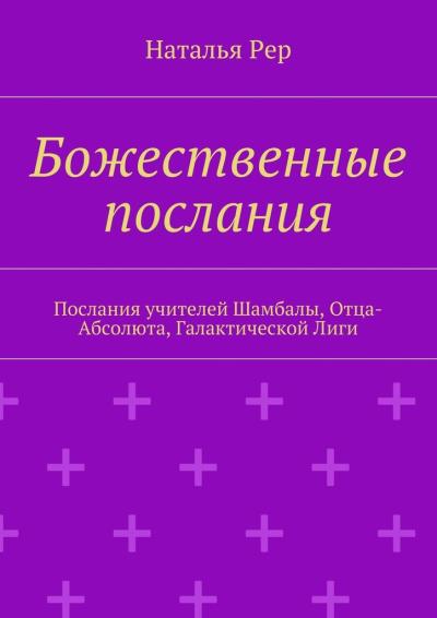 Книга Божественные послания. Послания учителей Шамбалы, Отца-Абсолюта, Галактической Лиги (Наталья Рер)